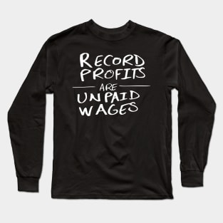 Record Profits Are Unpaid Wages Long Sleeve T-Shirt